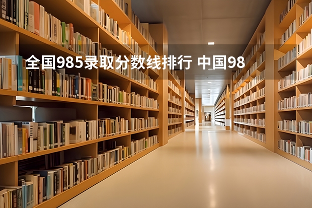 全国985录取分数线排行 中国985大学排名表及录取分数
