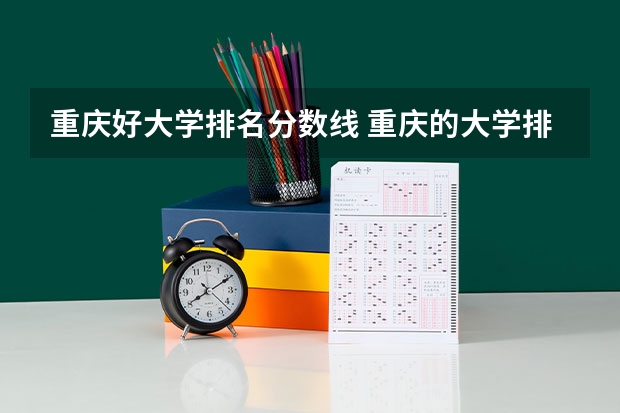 重庆好大学排名分数线 重庆的大学排名及录取分数