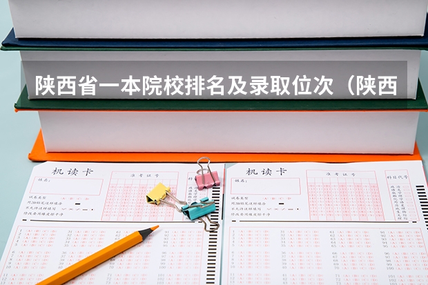 陕西省一本院校排名及录取位次（陕西一本大学排名一览表及分数线）