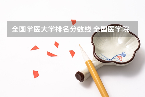 全国学医大学排名分数线 全国医学院校排名及录取分数线
