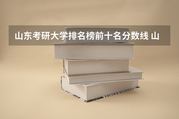 山东考研大学排名榜前十名分数线 山东省大学排名一览表及分数线