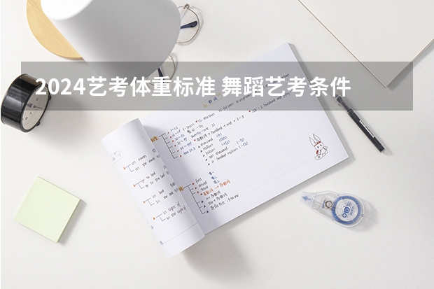 2024艺考体重标准 舞蹈艺考条件