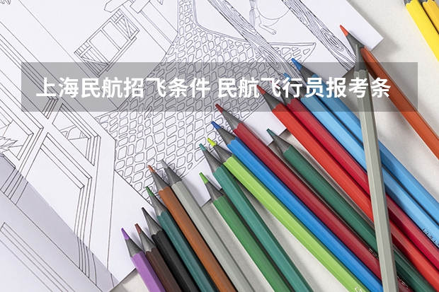 上海民航招飞条件 民航飞行员报考条件