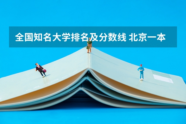 全国知名大学排名及分数线 北京一本大学排名及分数线